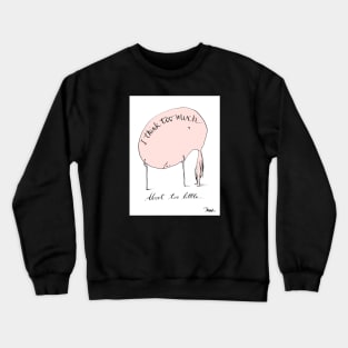 Too Little Too Much Crewneck Sweatshirt